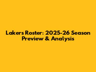 Lakers Roster: 2025-26 Season Preview & Analysis