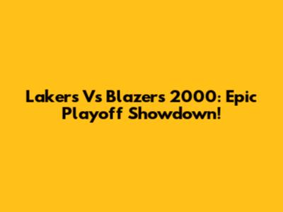 Lakers Vs Blazers 2000: Epic Playoff Showdown!