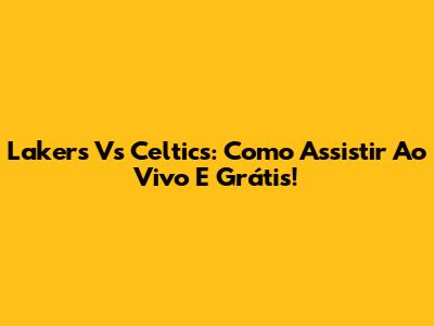 Lakers Vs Celtics: Como Assistir Ao Vivo E Grátis!