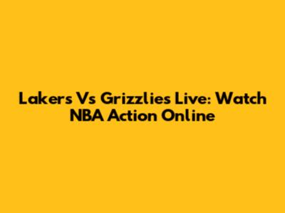 Lakers Vs Grizzlies Live: Watch NBA Action Online