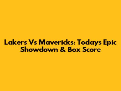 Lakers Vs Mavericks: Today's Epic Showdown & Box Score