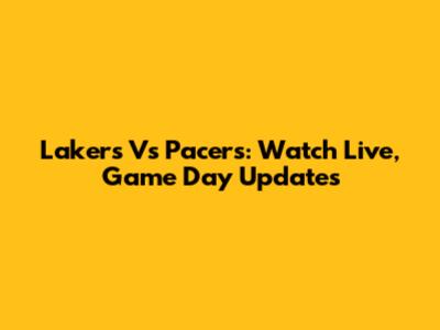 Lakers Vs Pacers: Watch Live, Game Day Updates