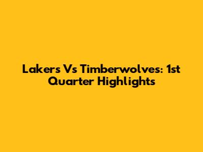 Lakers Vs Timberwolves: 1st Quarter Highlights