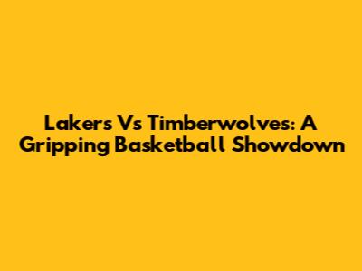 Lakers Vs Timberwolves: A Gripping Basketball Showdown