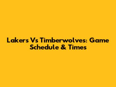 Lakers Vs Timberwolves: Game Schedule & Times