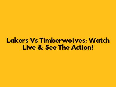 Lakers Vs Timberwolves: Watch Live & See The Action!