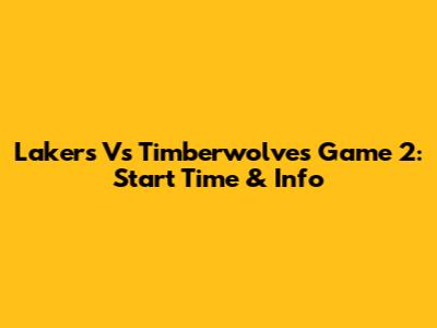 Lakers Vs Timberwolves Game 2: Start Time & Info