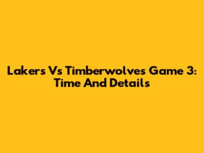 Lakers Vs Timberwolves Game 3: Time And Details