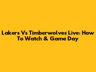Lakers Vs Timberwolves Live: How To Watch & Game Day