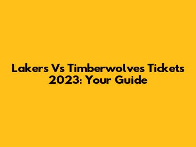 Lakers Vs Timberwolves Tickets 2023: Your Guide