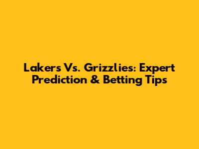 Lakers Vs. Grizzlies: Expert Prediction & Betting Tips