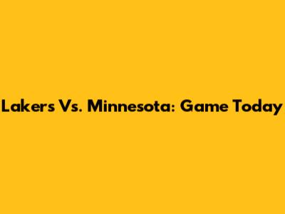 Lakers Vs. Minnesota: Game Today