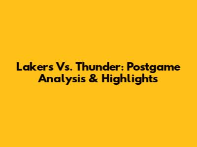 Lakers Vs. Thunder: Postgame Analysis & Highlights