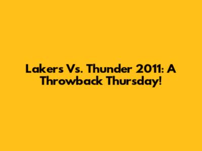 Lakers Vs. Thunder 2011: A Throwback Thursday!