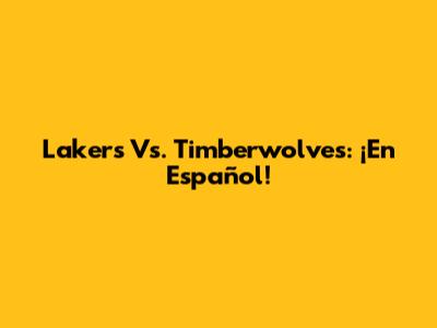 Lakers Vs. Timberwolves: ¡En Español!