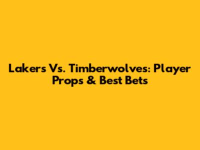 Lakers Vs. Timberwolves: Player Props & Best Bets
