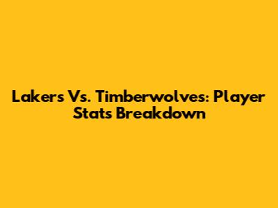 Lakers Vs. Timberwolves: Player Stats Breakdown