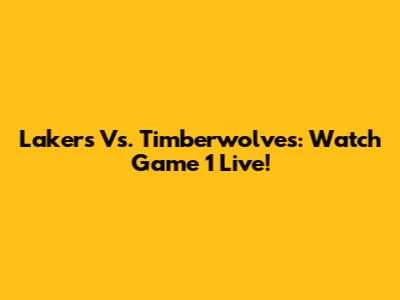 Lakers Vs. Timberwolves: Watch Game 1 Live!