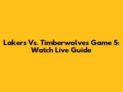 Lakers Vs. Timberwolves Game 5: Watch Live Guide