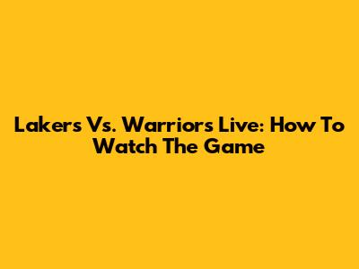 Lakers Vs. Warriors Live: How To Watch The Game