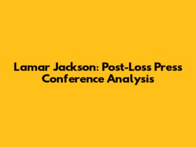 Lamar Jackson: Post-Loss Press Conference Analysis