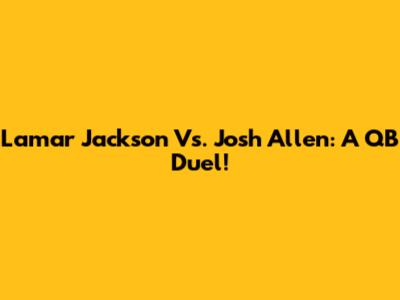 Lamar Jackson Vs. Josh Allen: A QB Duel!