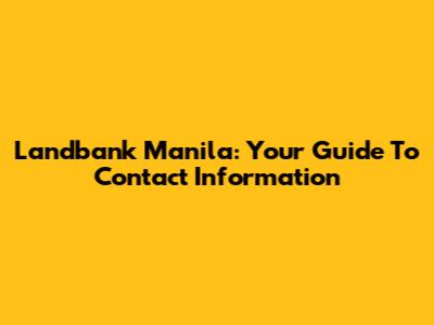 Landbank Manila: Your Guide To Contact Information