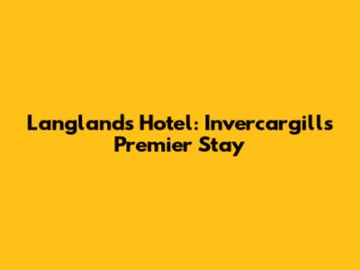 Langlands Hotel: Invercargill's Premier Stay