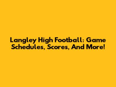 Langley High Football: Game Schedules, Scores, And More!