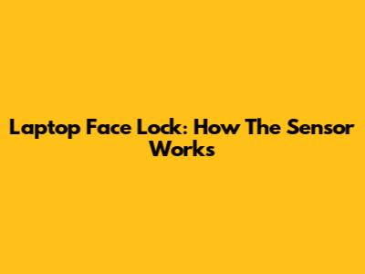 Laptop Face Lock: How The Sensor Works