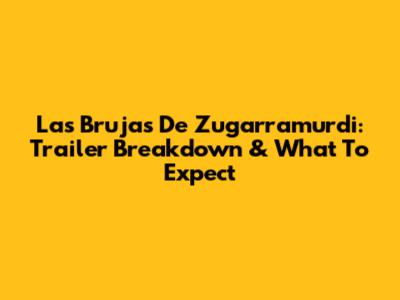 Las Brujas De Zugarramurdi: Trailer Breakdown & What To Expect