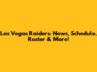 Las Vegas Raiders: News, Schedule, Roster & More!