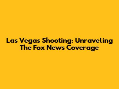 Las Vegas Shooting: Unraveling The Fox News Coverage
