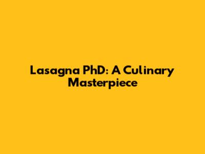 Lasagna PhD: A Culinary Masterpiece