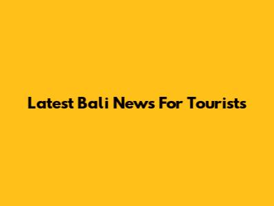 Latest Bali News For Tourists