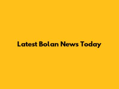 Latest Bolan News Today