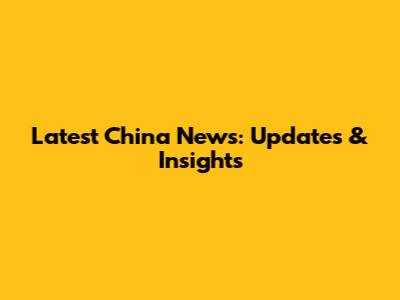 Latest China News: Updates & Insights