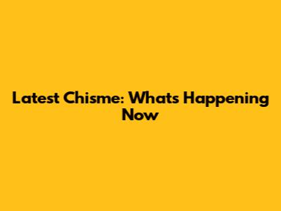 Latest Chisme: What's Happening Now