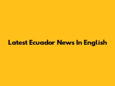 Latest Ecuador News In English
