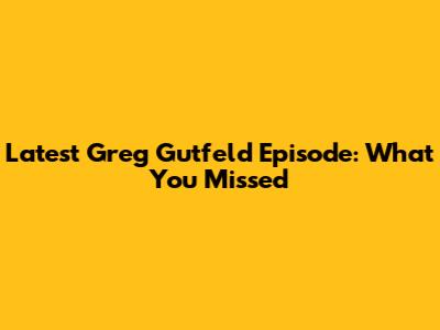 Latest Greg Gutfeld Episode: What You Missed