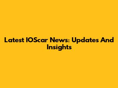 Latest IOScar News: Updates And Insights