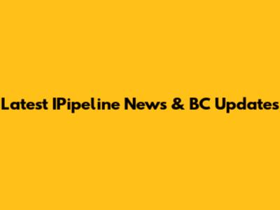 Latest IPipeline News & BC Updates