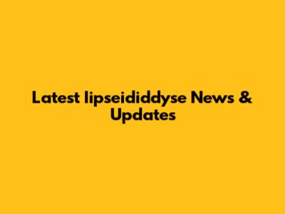 Latest Iipseididdyse News & Updates