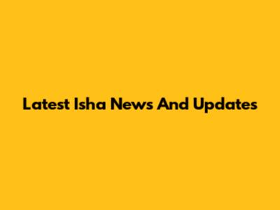 Latest Isha News And Updates