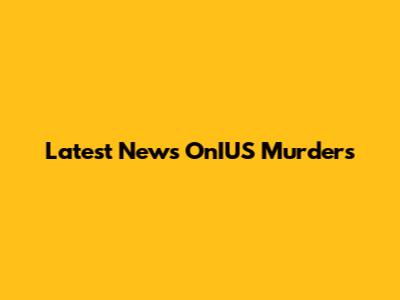 Latest News OnIUS Murders