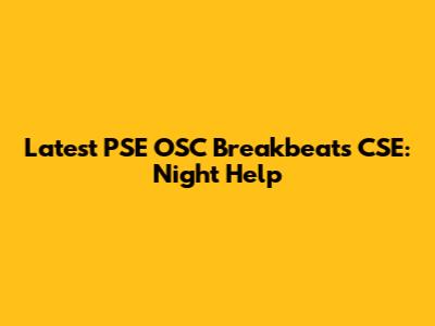 Latest PSE OSC Breakbeats CSE: Night Help
