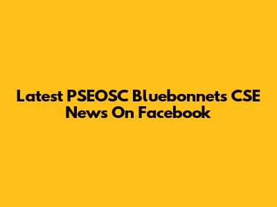 Latest PSEOSC Bluebonnets CSE News On Facebook