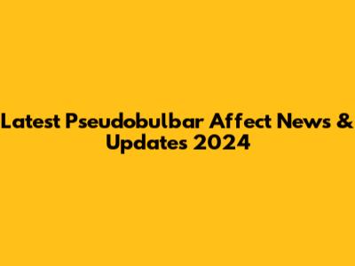 Latest Pseudobulbar Affect News & Updates 2024
