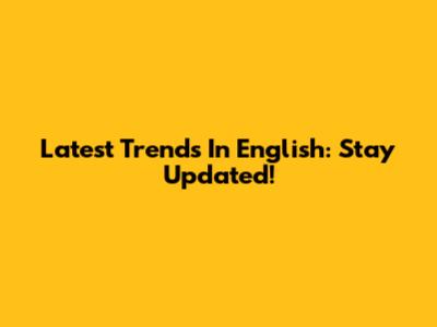Latest Trends In English: Stay Updated!