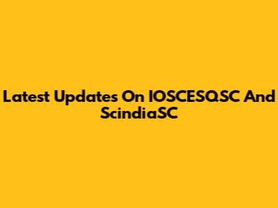 Latest Updates On IOSCESQSC And ScindiaSC